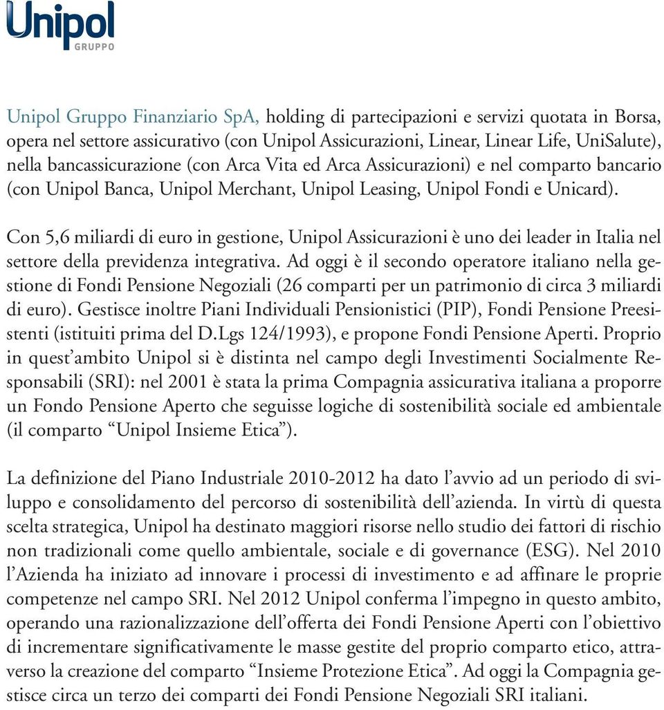 Con 5,6 miliardi di euro in gestione, Unipol Assicurazioni è uno dei leader in Italia nel settore della previdenza integrativa.