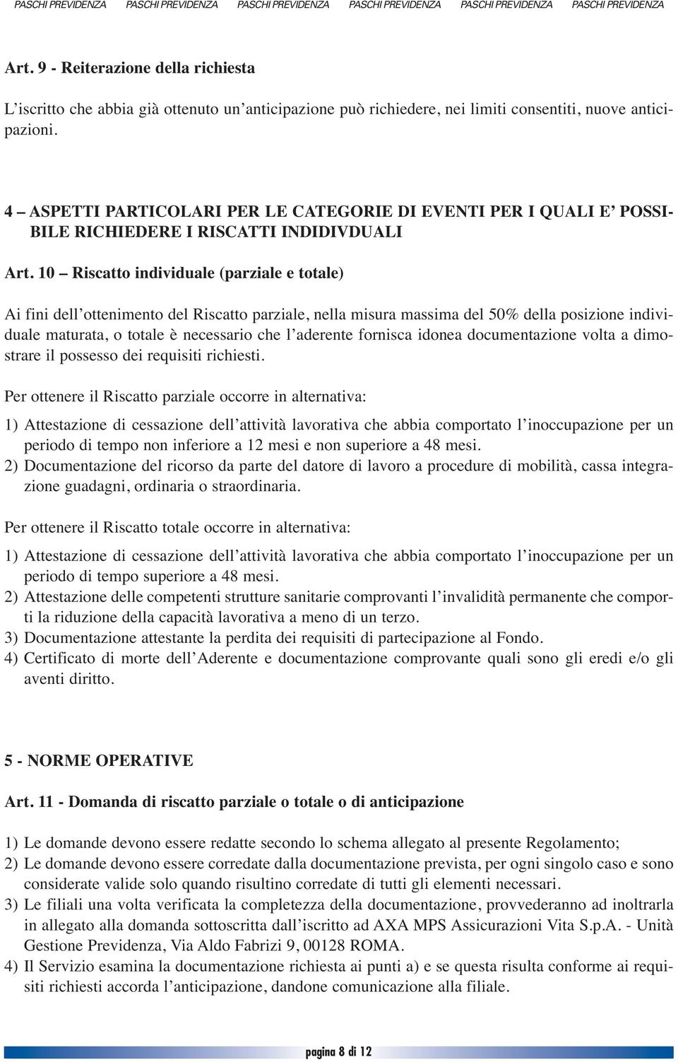 10 Riscatto individuale (parziale e totale) Ai fini dell ottenimento del Riscatto parziale, nella misura massima del 50% della posizione individuale maturata, o totale è necessario che l aderente