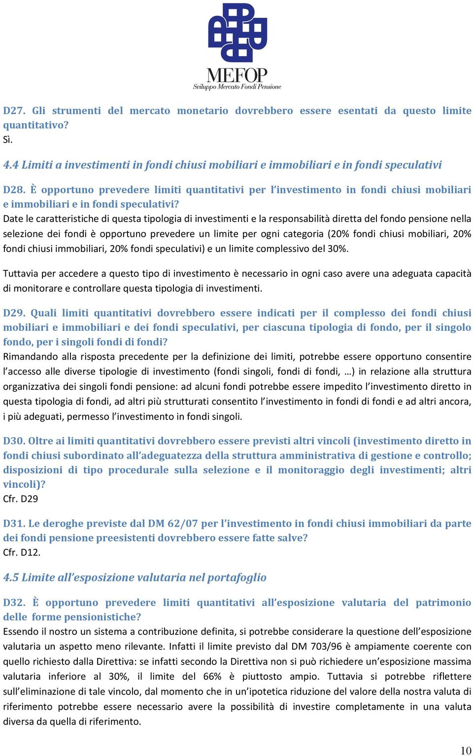 Date le caratteristiche di questa tipologia di investimenti e la responsabilità diretta del fondo pensione nella selezione dei fondi è opportuno prevedere un limite per ogni categoria (20% fondi