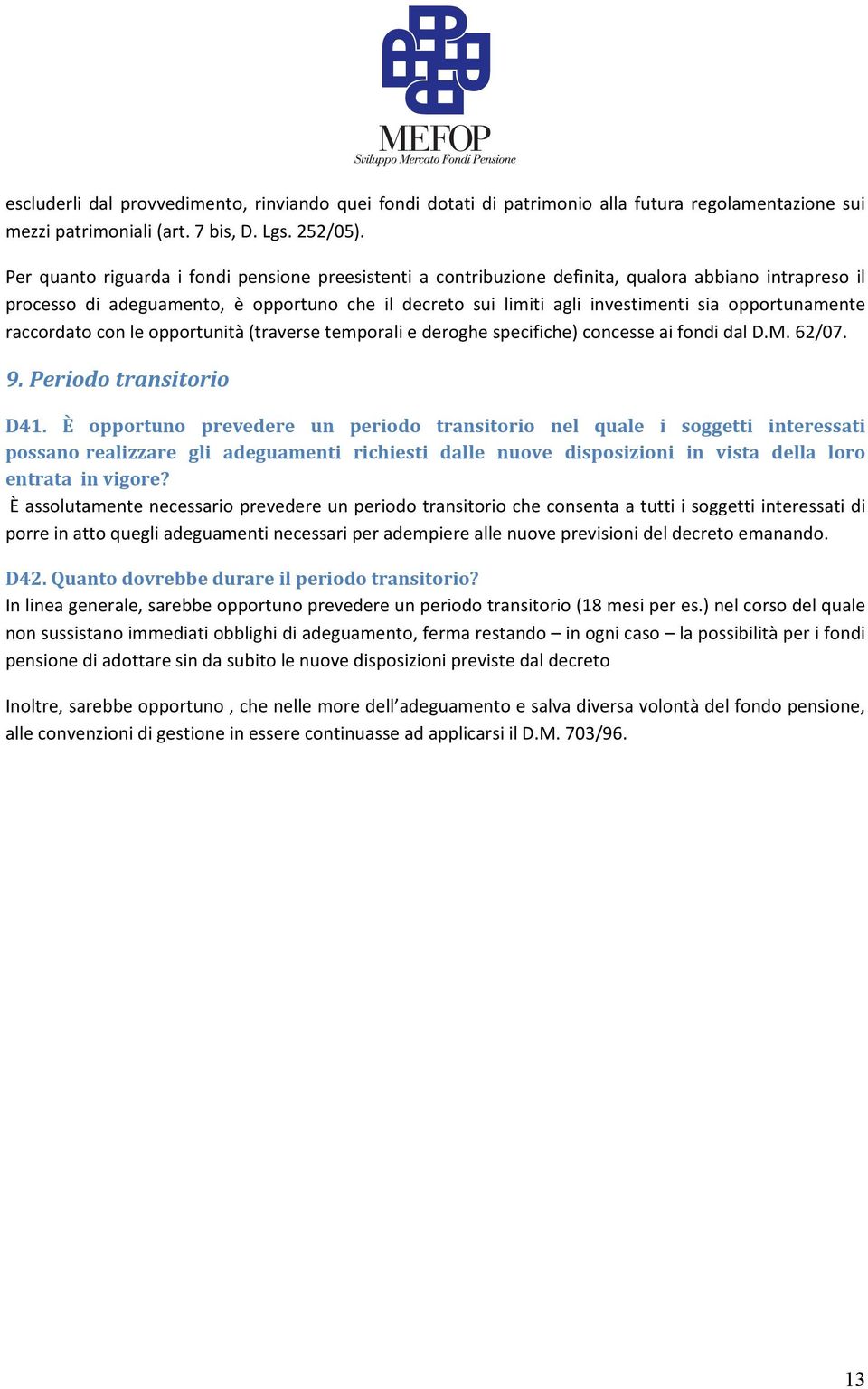 opportunamente raccordato con le opportunità (traverse temporali e deroghe specifiche) concesse ai fondi dal D.M. 62/07. 9. Periodo transitorio D41.