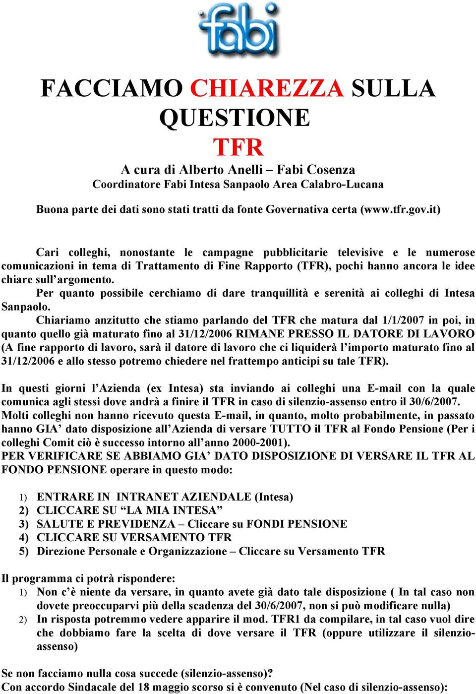 it) Cari colleghi, nonostante le campagne pubblicitarie televisive e le numerose comunicazioni in tema di Trattamento di Fine Rapporto (TFR), pochi hanno ancora le idee chiare sull argomento.