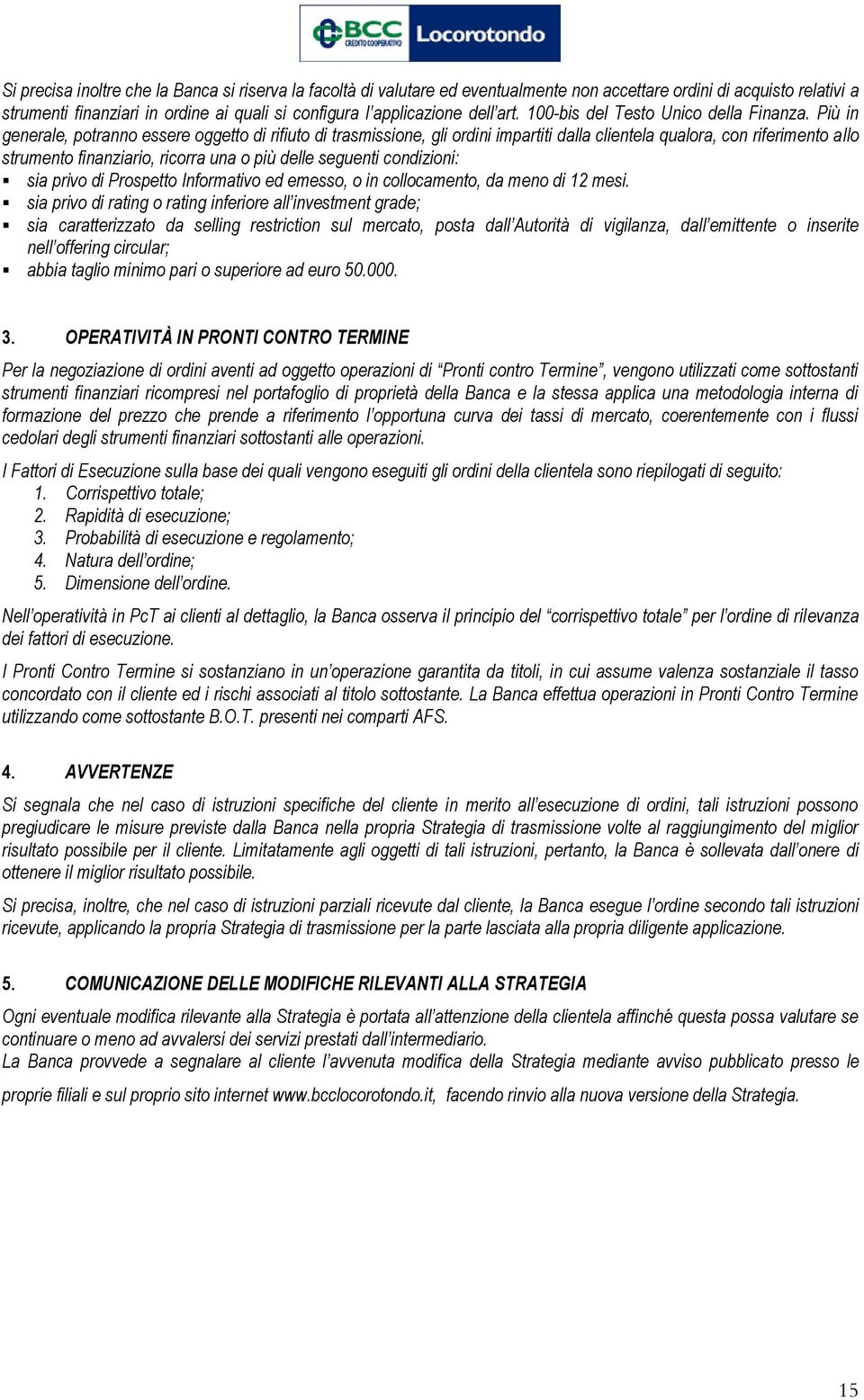 Più in generale, potranno essere oggetto di rifiuto di trasmissione, gli ordini impartiti dalla clientela qualora, con riferimento allo strumento finanziario, ricorra una o più delle seguenti