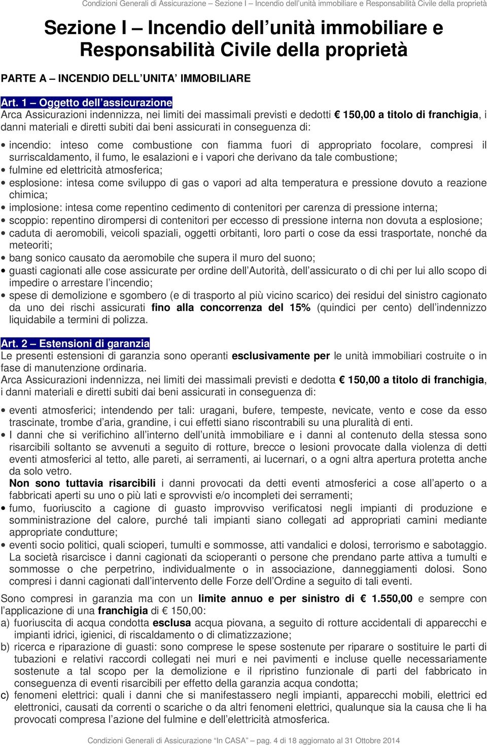 1 Oggetto dell assicurazione Arca Assicurazioni indennizza, nei limiti dei massimali previsti e dedotti 150,00 a titolo di franchigia, i danni materiali e diretti subiti dai beni assicurati in