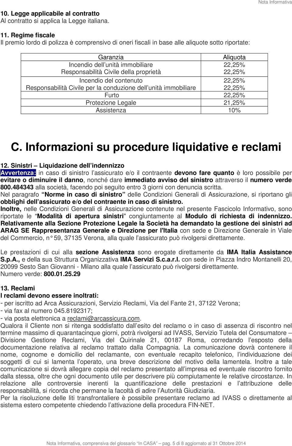 del contenuto Responsabilità Civile per la conduzione dell unità immobiliare Aliquota 22,25% 22,25% 22,25% 22,25% Furto 22,25% Protezione Legale 21,25% Assistenza 10% C.