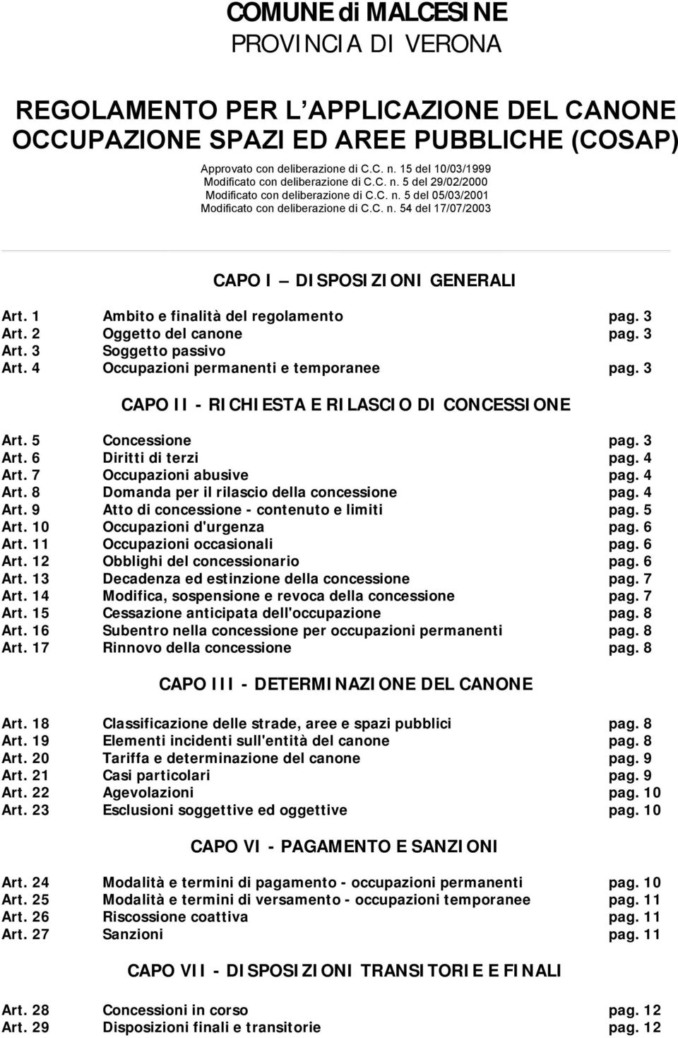 1 Ambito e finalità del regolamento pag. 3 Art. 2 Oggetto del canone pag. 3 Art. 3 Soggetto passivo Art. 4 Occupazioni permanenti e temporanee pag. 3 CAPO II - RICHIESTA E RILASCIO DI CONCESSIONE Art.