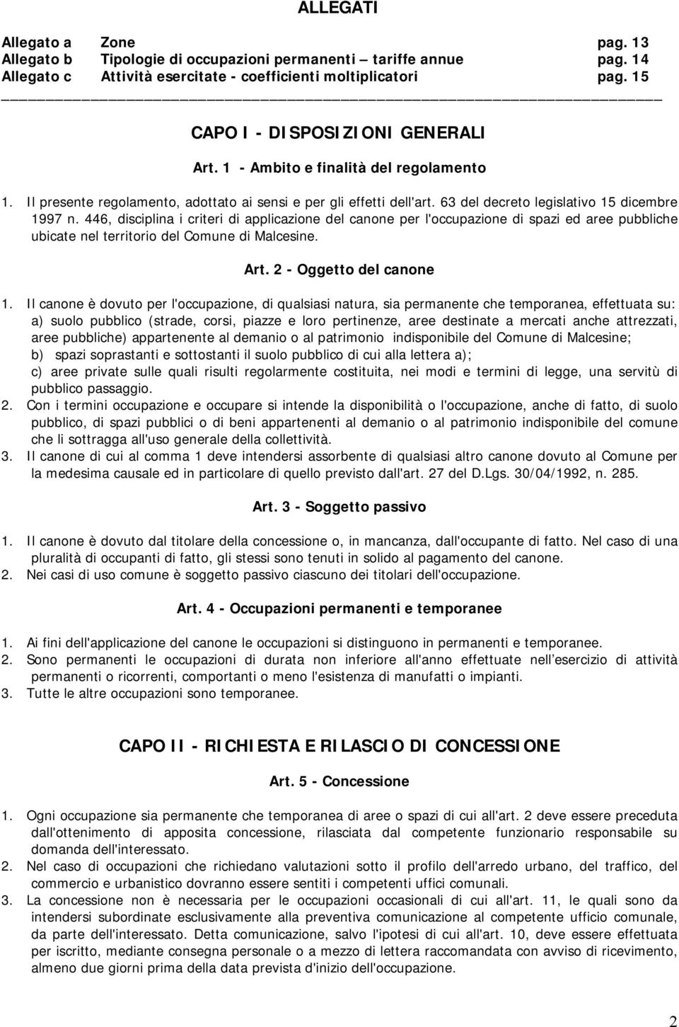 446, disciplina i criteri di applicazione del canone per l'occupazione di spazi ed aree pubbliche ubicate nel territorio del Comune di Malcesine. Art. 2 - Oggetto del canone 1.