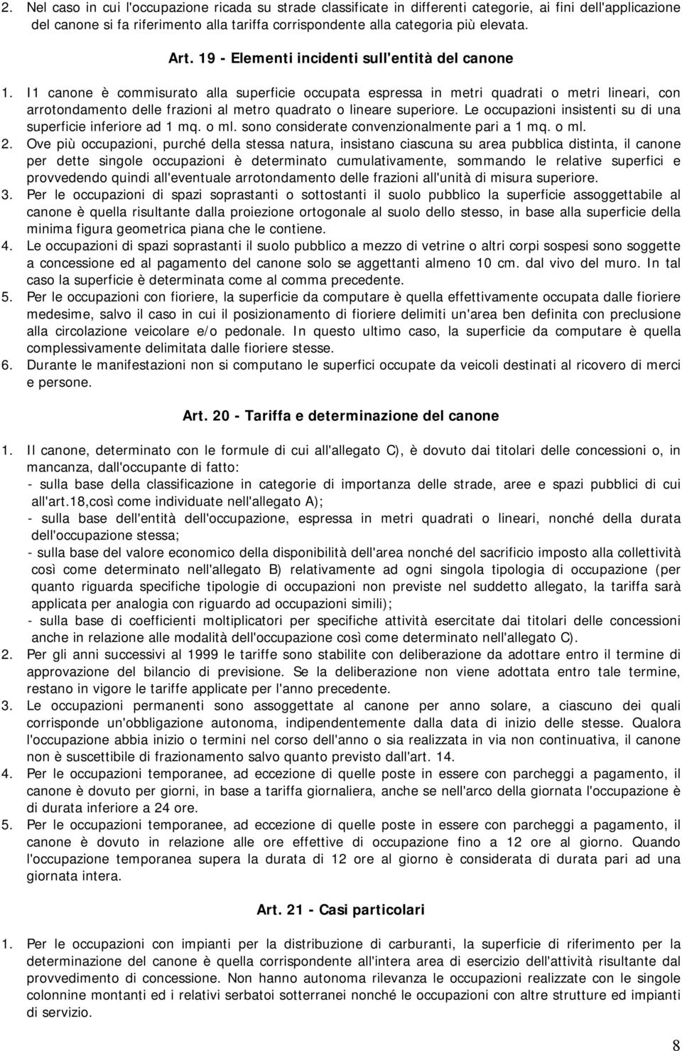 I1 canone è commisurato alla superficie occupata espressa in metri quadrati o metri lineari, con arrotondamento delle frazioni al metro quadrato o lineare superiore.