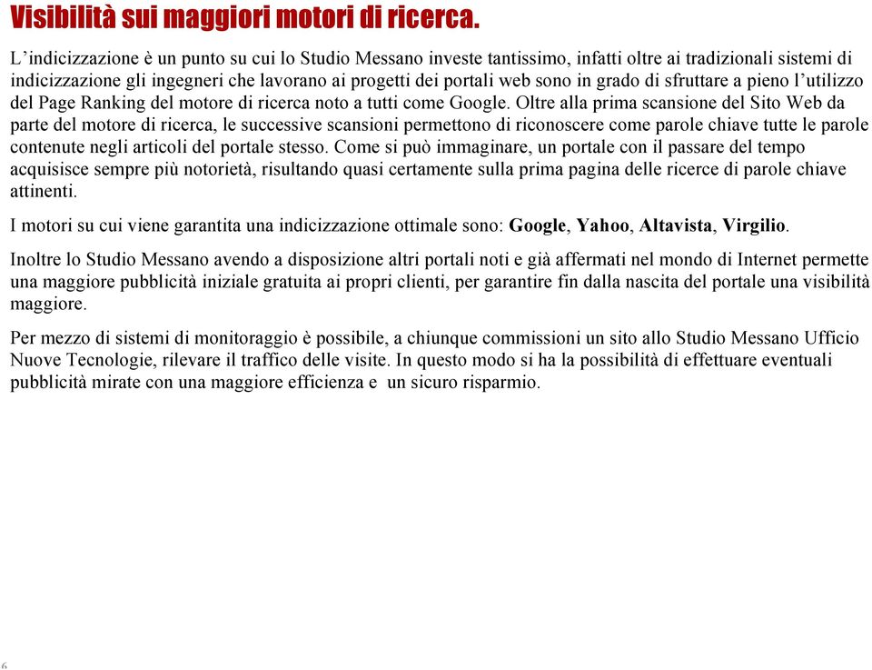 di sfruttare a pieno l utilizzo del Page Ranking del motore di ricerca noto a tutti come Google.