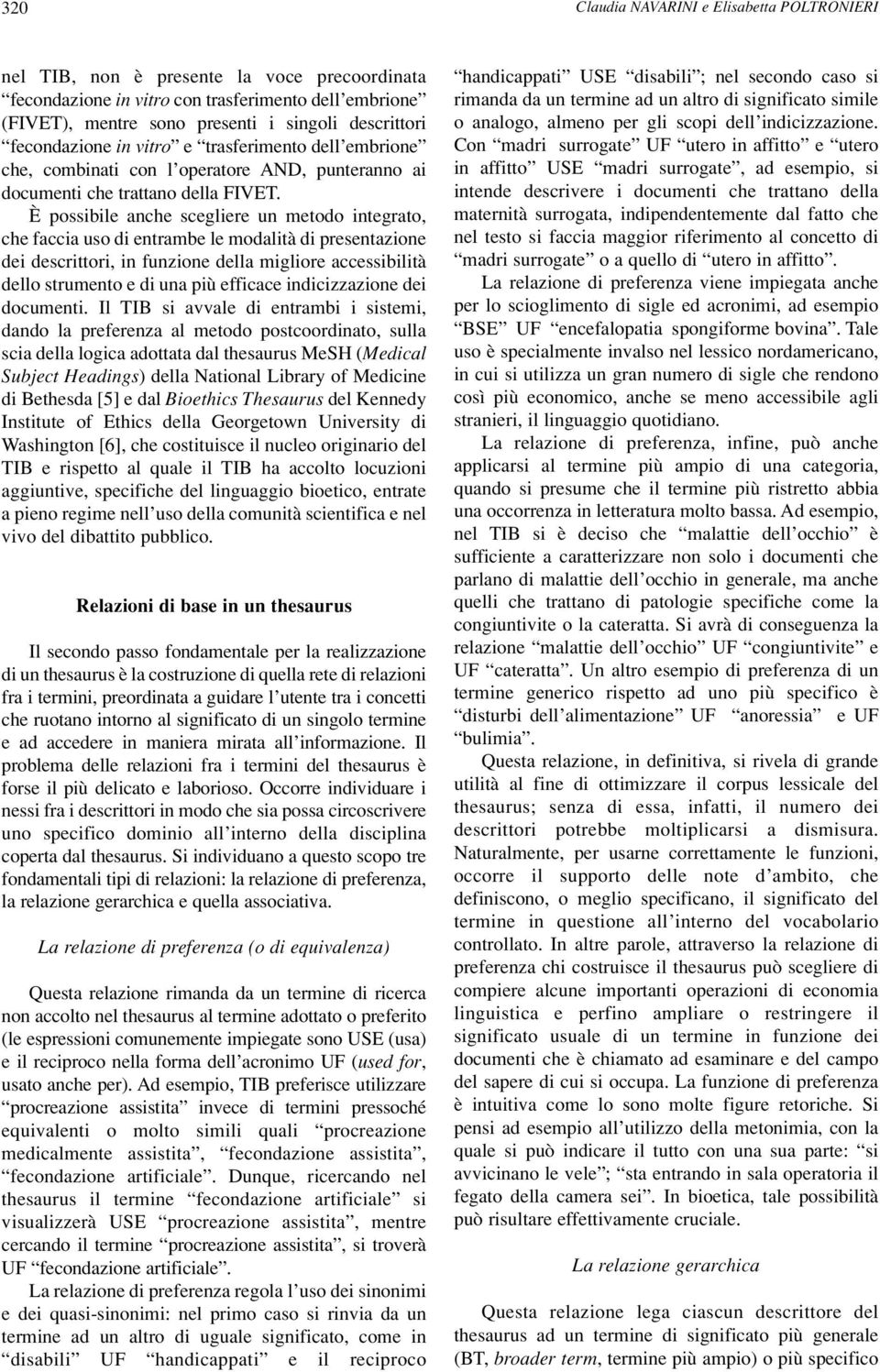 È possibile anche scegliere un metodo integrato, che faccia uso di entrambe le modalità di presentazione dei descrittori, in funzione della migliore accessibilità dello strumento e di una più