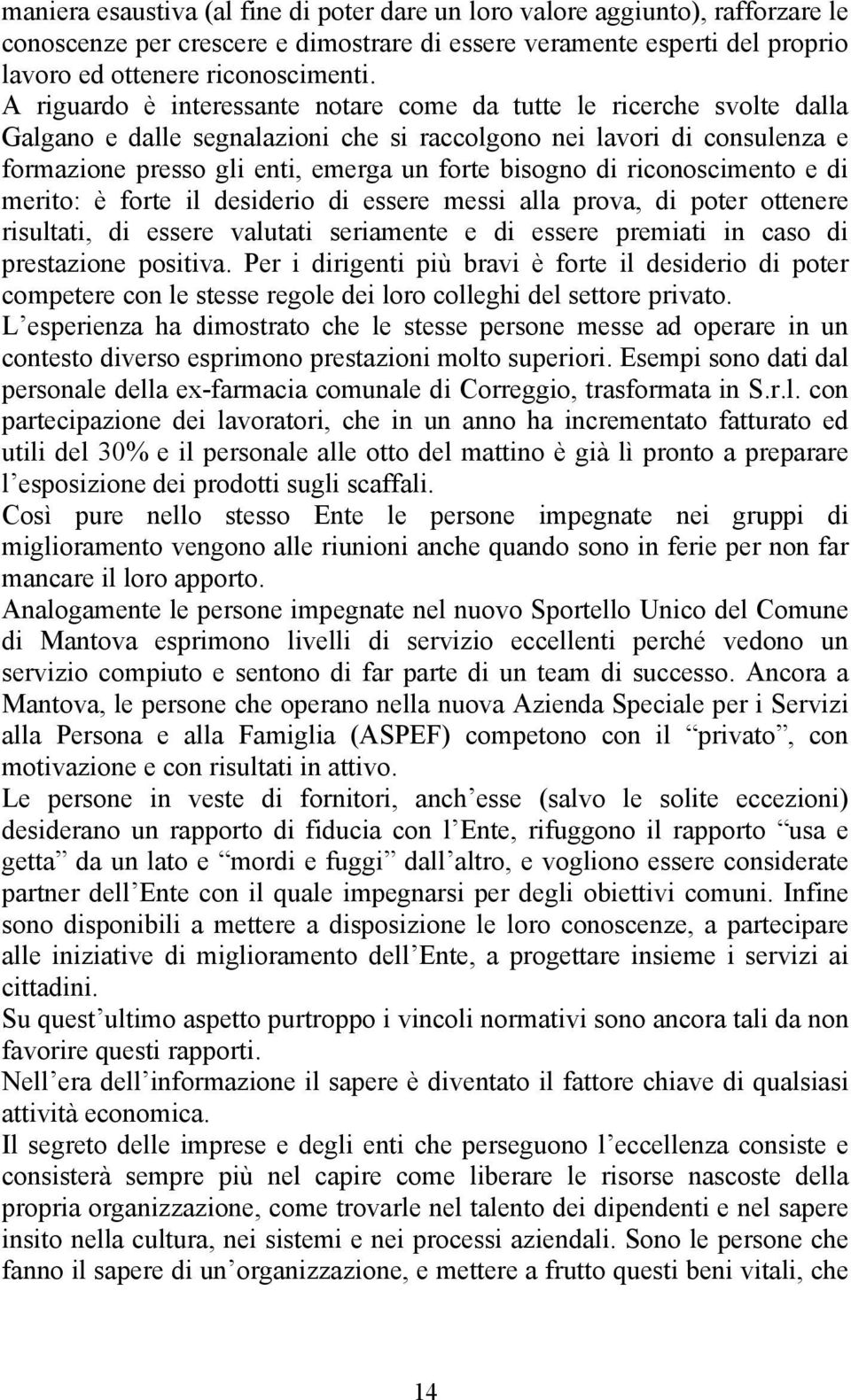 di riconoscimento e di merito: è forte il desiderio di essere messi alla prova, di poter ottenere risultati, di essere valutati seriamente e di essere premiati in caso di prestazione positiva.