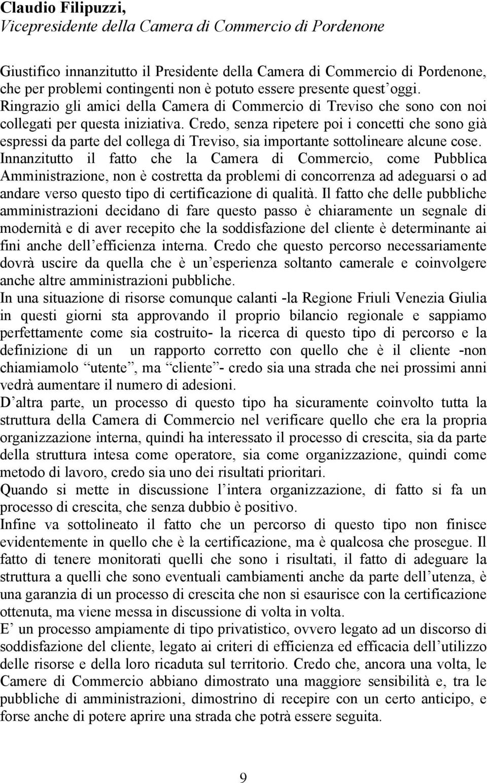 Credo, senza ripetere poi i concetti che sono già espressi da parte del collega di Treviso, sia importante sottolineare alcune cose.