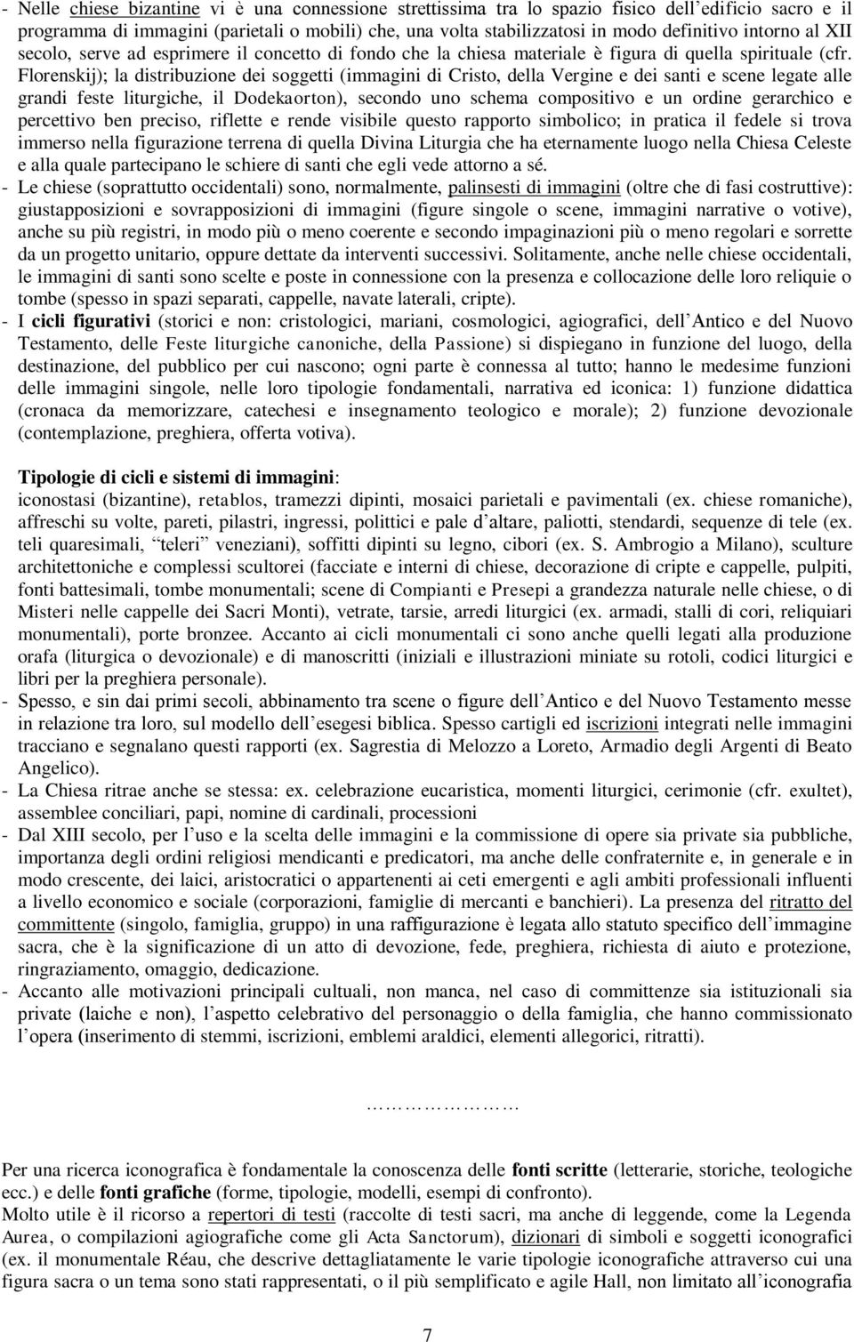 Florenskij); la distribuzione dei soggetti (immagini di Cristo, della Vergine e dei santi e scene legate alle grandi feste liturgiche, il Dodekaorton), secondo uno schema compositivo e un ordine