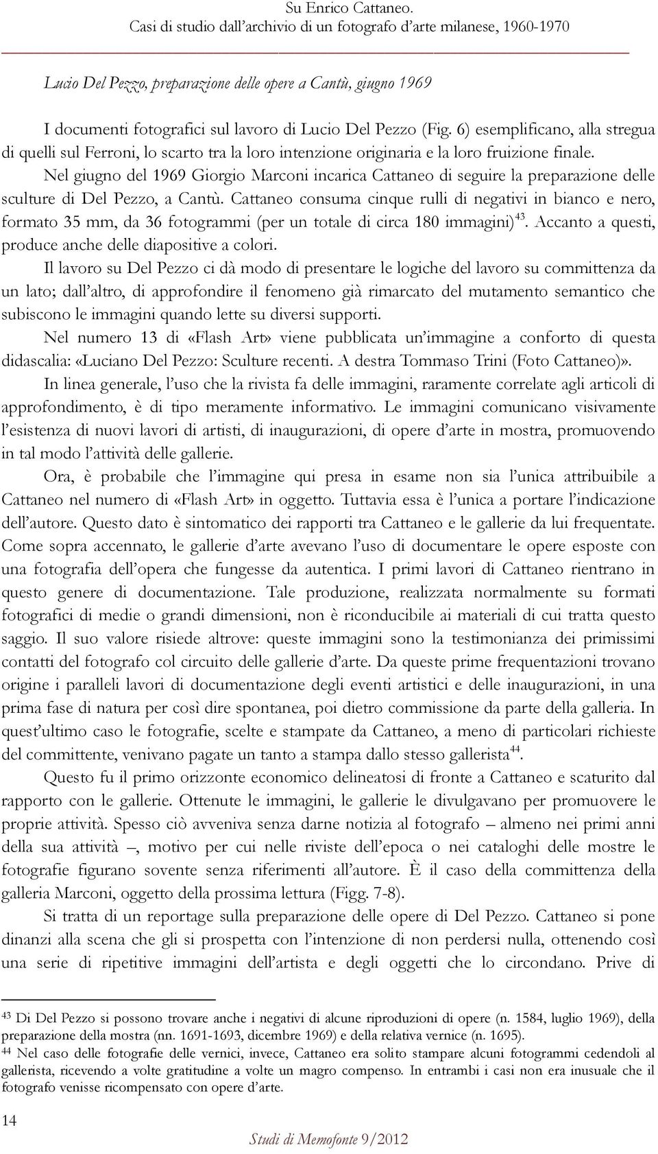 6) esemplificano, alla stregua di quelli sul Ferroni, lo scarto tra la loro intenzione originaria e la loro fruizione finale.