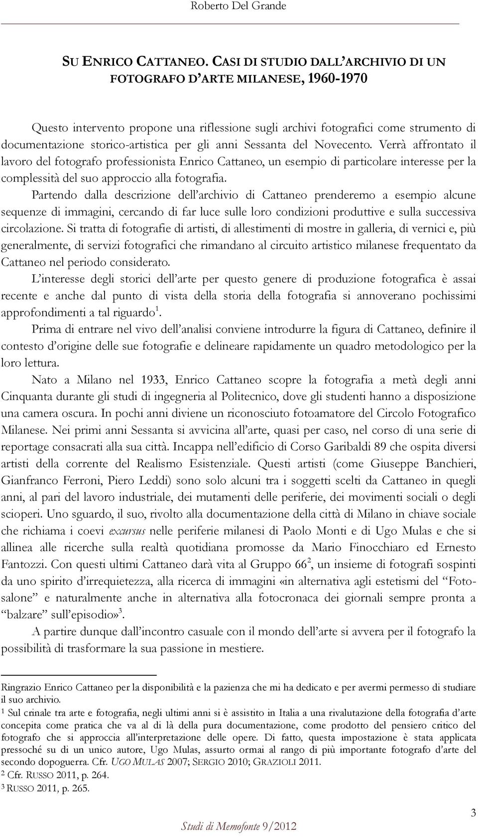 anni Sessanta del Novecento. Verrà affrontato il lavoro del fotografo professionista Enrico Cattaneo, un esempio di particolare interesse per la complessità del suo approccio alla fotografia.