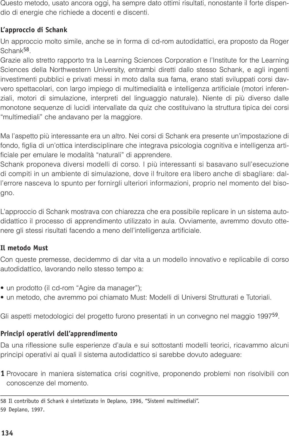 Grazie allo stretto rapporto tra la Learning Sciences Corporation e l Institute for the Learning Sciences della Northwestern University, entrambi diretti dallo stesso Schank, e agli ingenti