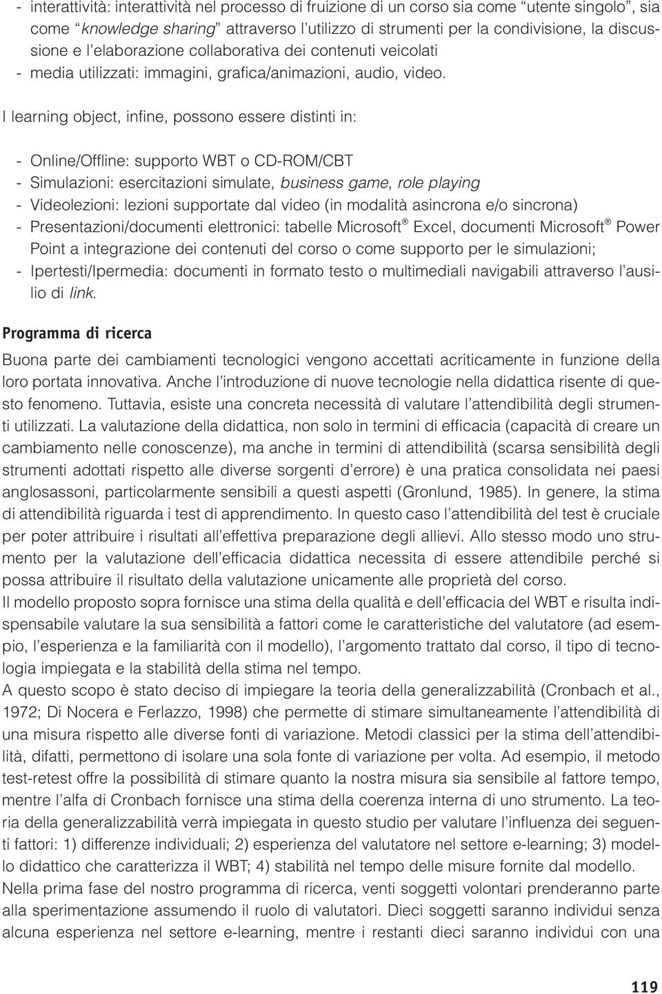 I learning object, infine, possono essere distinti in: - Online/Offline: supporto WBT o CD-ROM/CBT - Simulazioni: esercitazioni simulate, business game, role playing - Videolezioni: lezioni