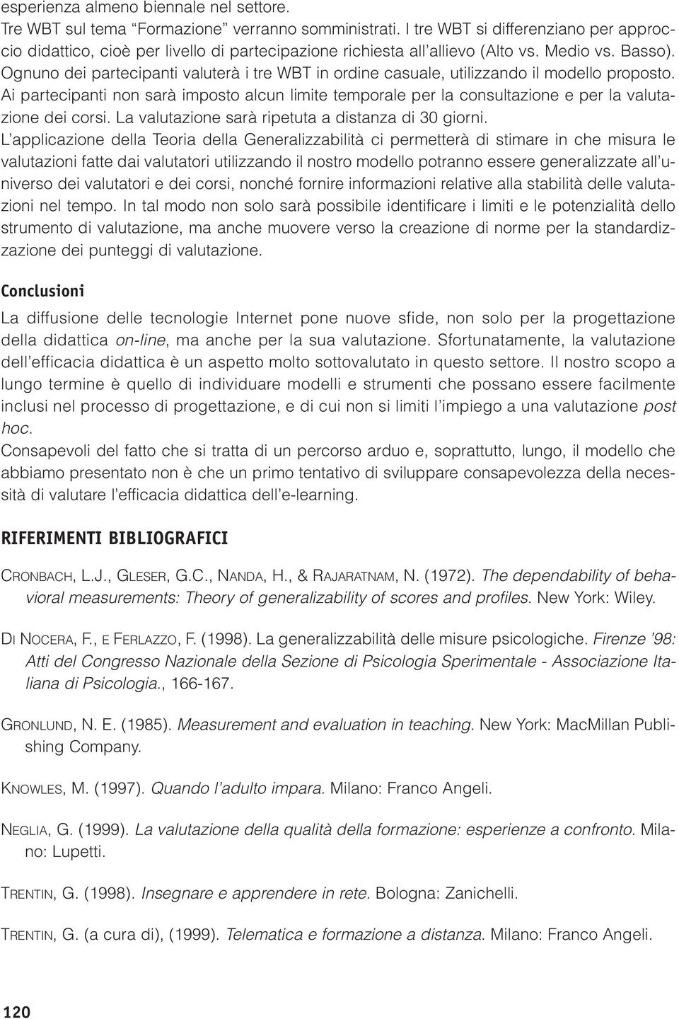 Ognuno dei partecipanti valuterà i tre WBT in ordine casuale, utilizzando il modello proposto.