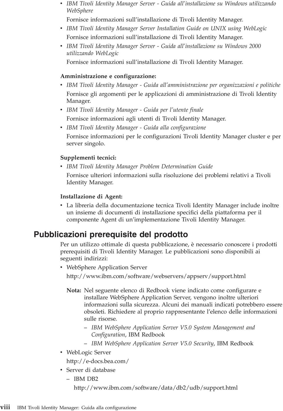 IBM Tioli Identity Manager Serer - Guida all installazione su Windows 2000 utilizzando WebLogic Fornisce informazioni sull installazione di Tioli Identity Manager.