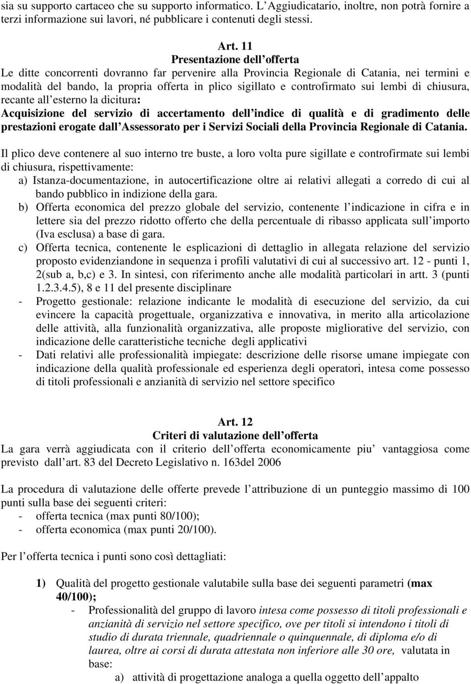 sui lembi di chiusura, recante all esterno la dicitura: Acquisizione del servizio di accertamento dell indice di qualità e di gradimento delle prestazioni erogate dall Assessorato per i Servizi