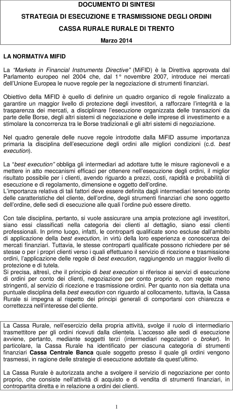 Obiettivo della MiFID è quello di definire un quadro organico di regole finalizzato a garantire un maggior livello di protezione degli investitori, a rafforzare l integrità e la trasparenza dei