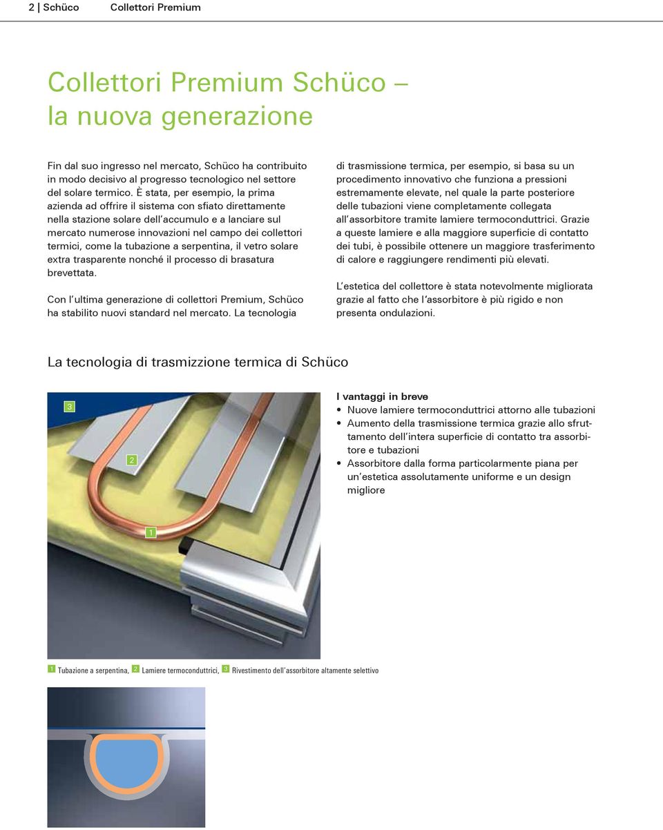 È stata, per esempio, la prima azienda ad offrire il stema con sfiato direttamente nella stazione solare dell accumulo e a lanciare sul mercato numerose innovazioni nel campo dei collettori termici,