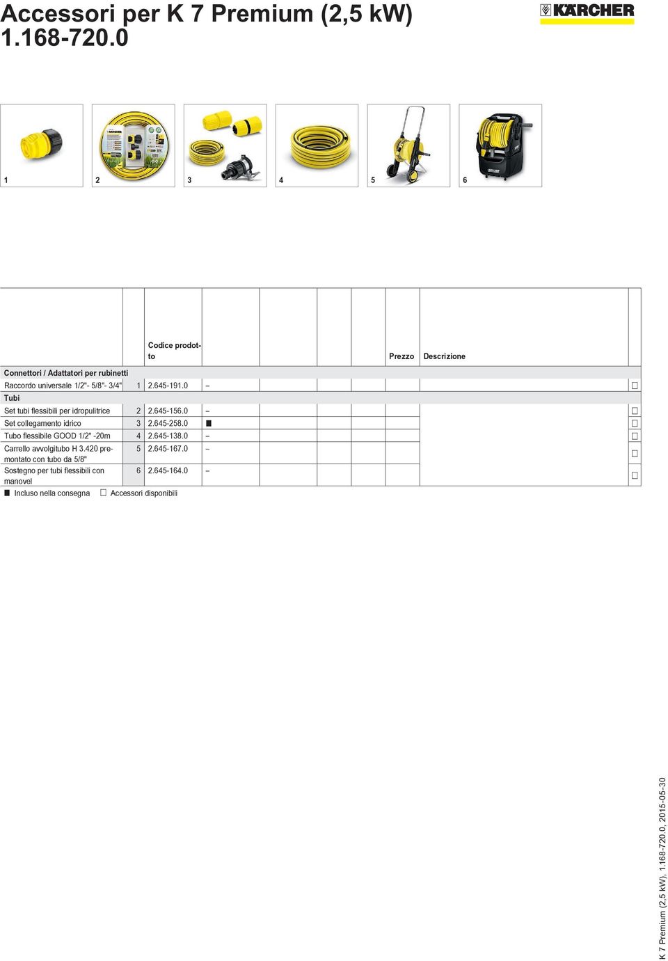 0 Tubo flessibile GOOD 1/2" -20m 4 2.645-138.0 Carrello avvolgitubo H 3.