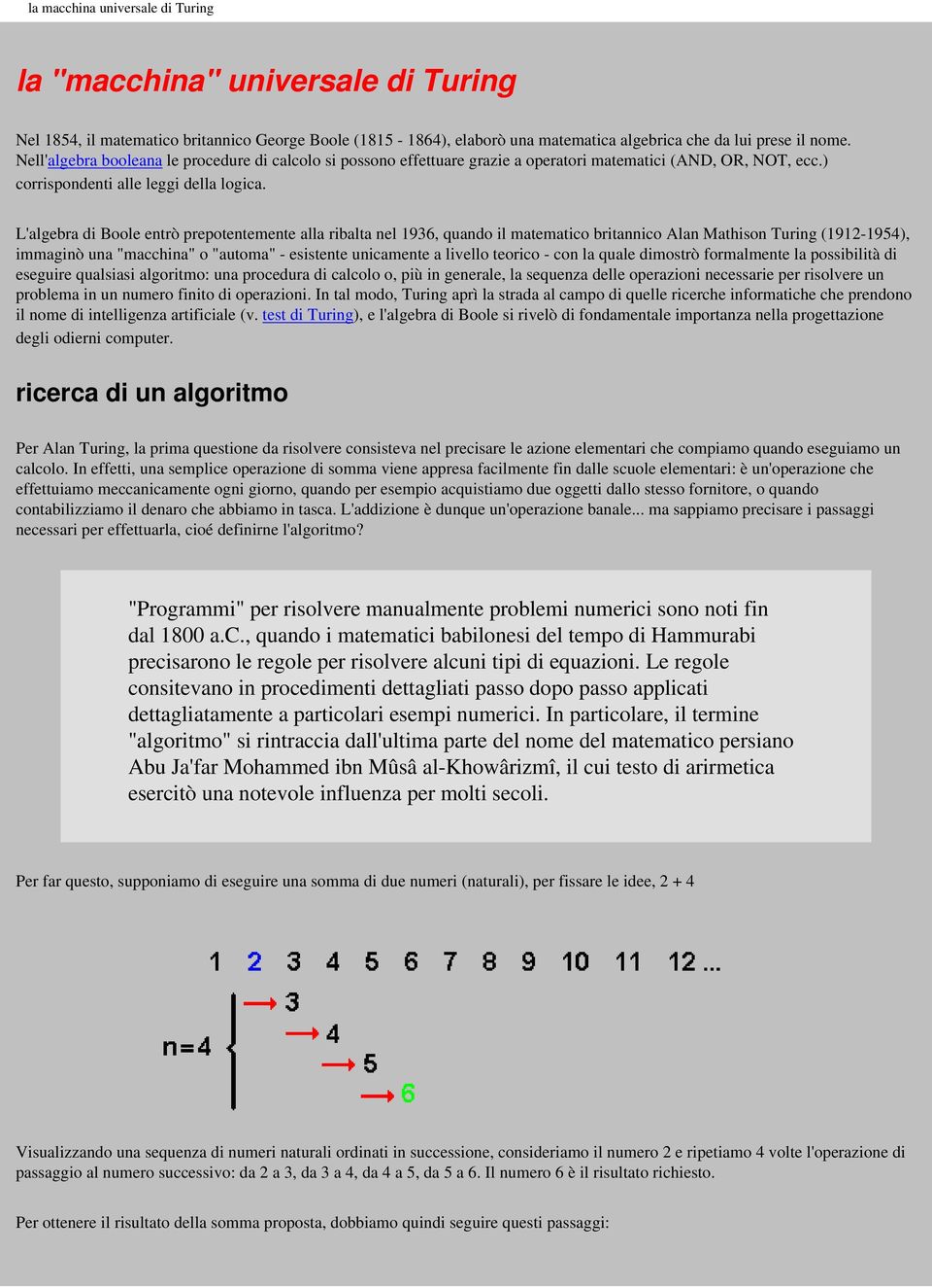 L'algebra di Boole entrò prepotentemente alla ribalta nel 1936, quando il matematico britannico Alan Mathison Turing (1912-1954), immaginò una "macchina" o "automa" - esistente unicamente a livello