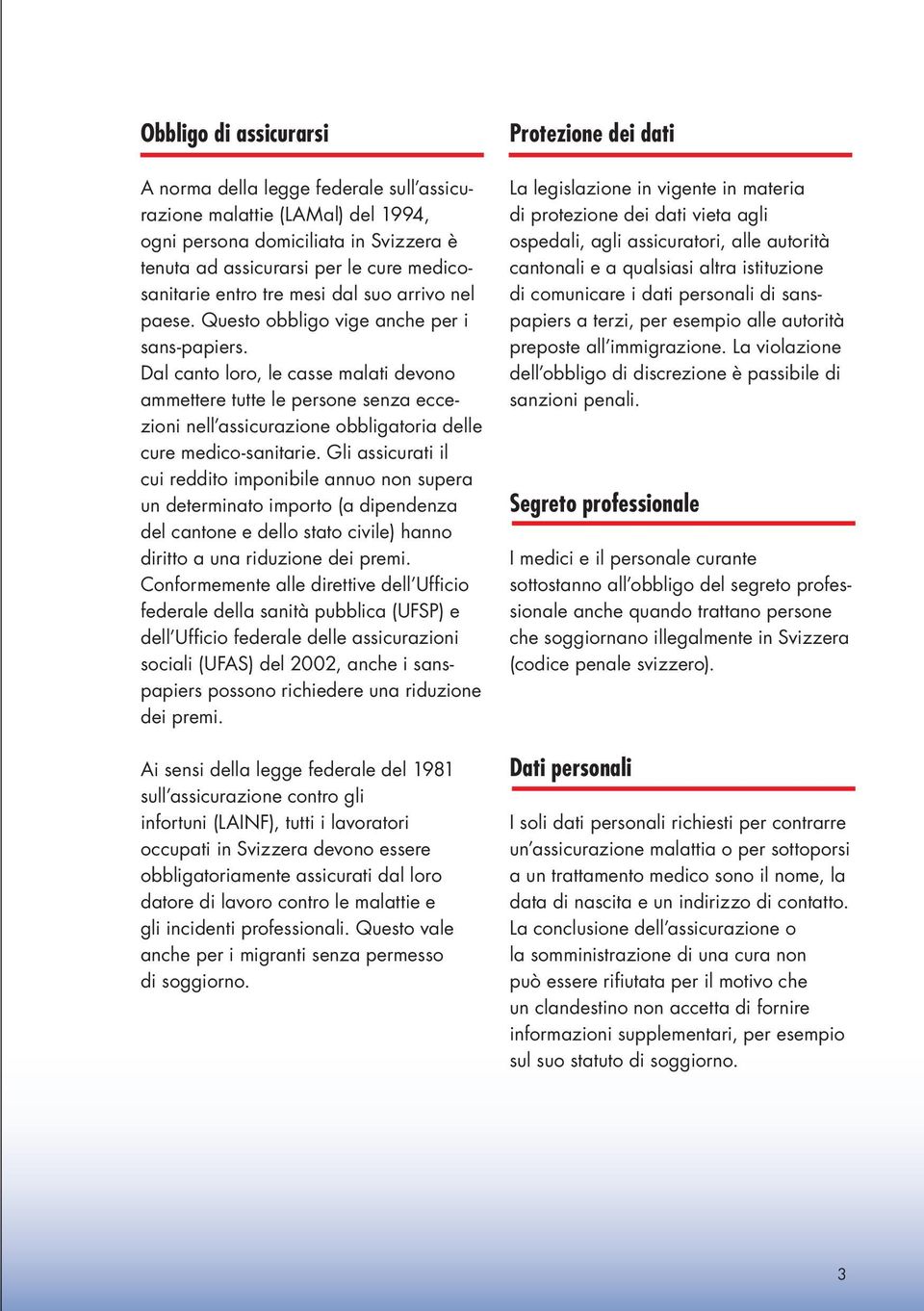 Dal canto loro, le casse malati devono ammettere tutte le persone senza eccezioni nell assicurazione obbligatoria delle cure medico-sanitarie.