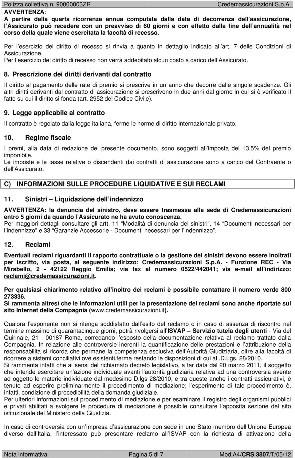 Per l esercizio del diritto di recesso non verrà addebitato alcun costo a carico dell Assicurato. 8.