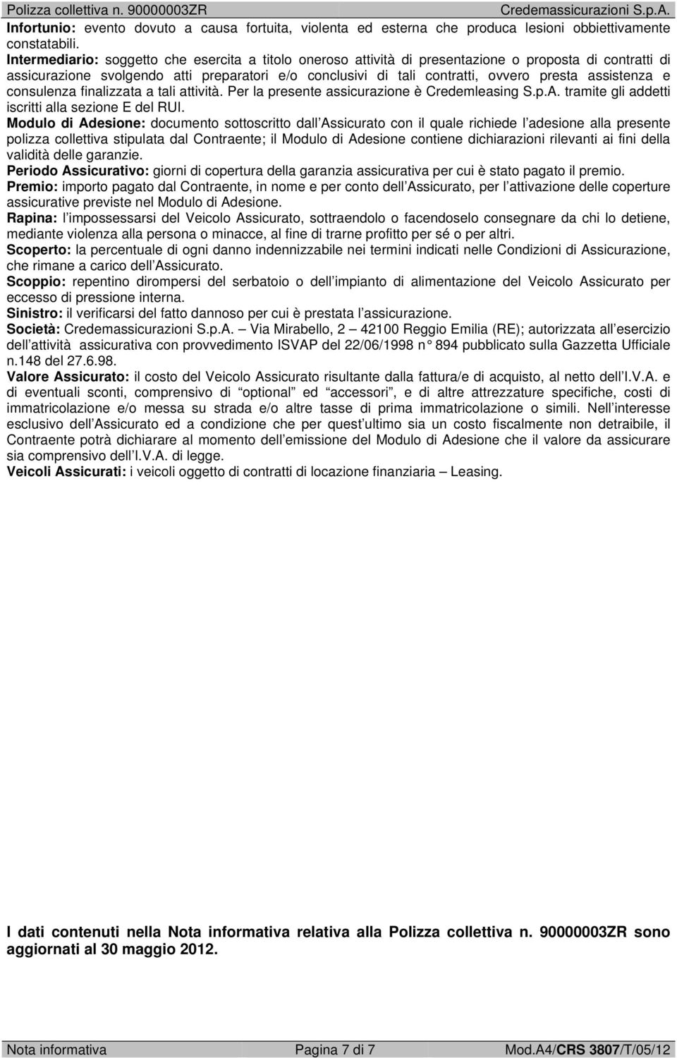 assistenza e consulenza finalizzata a tali attività. Per la presente assicurazione è Credemleasing S.p.A. tramite gli addetti iscritti alla sezione E del RUI.