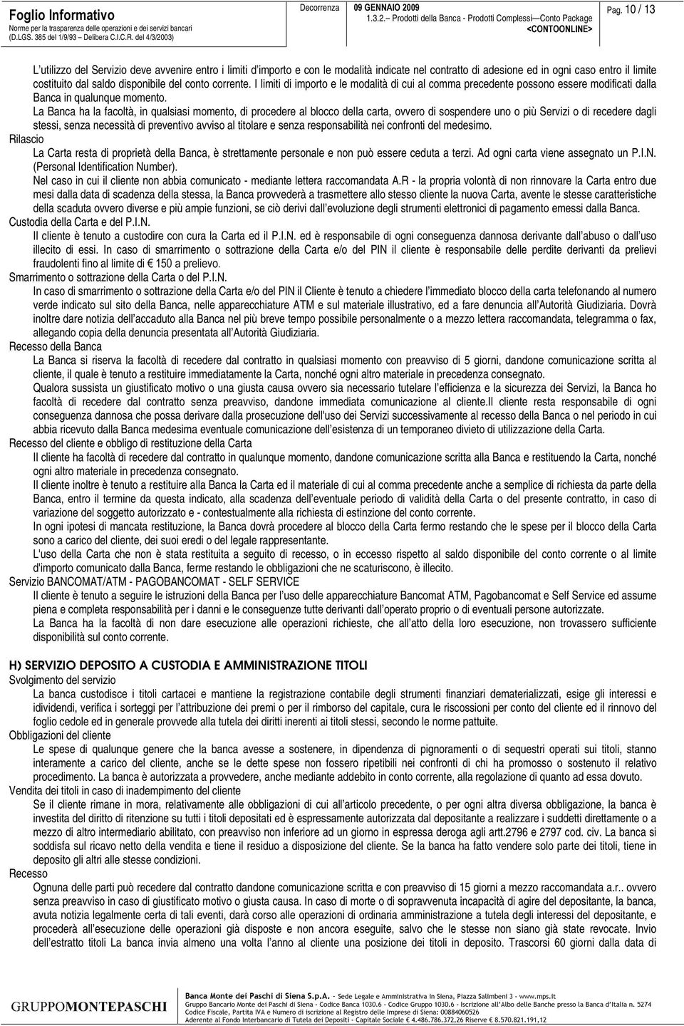 corrente. I limiti di importo e le modalità di cui al comma precedente possono essere modificati dalla Banca in qualunque momento.