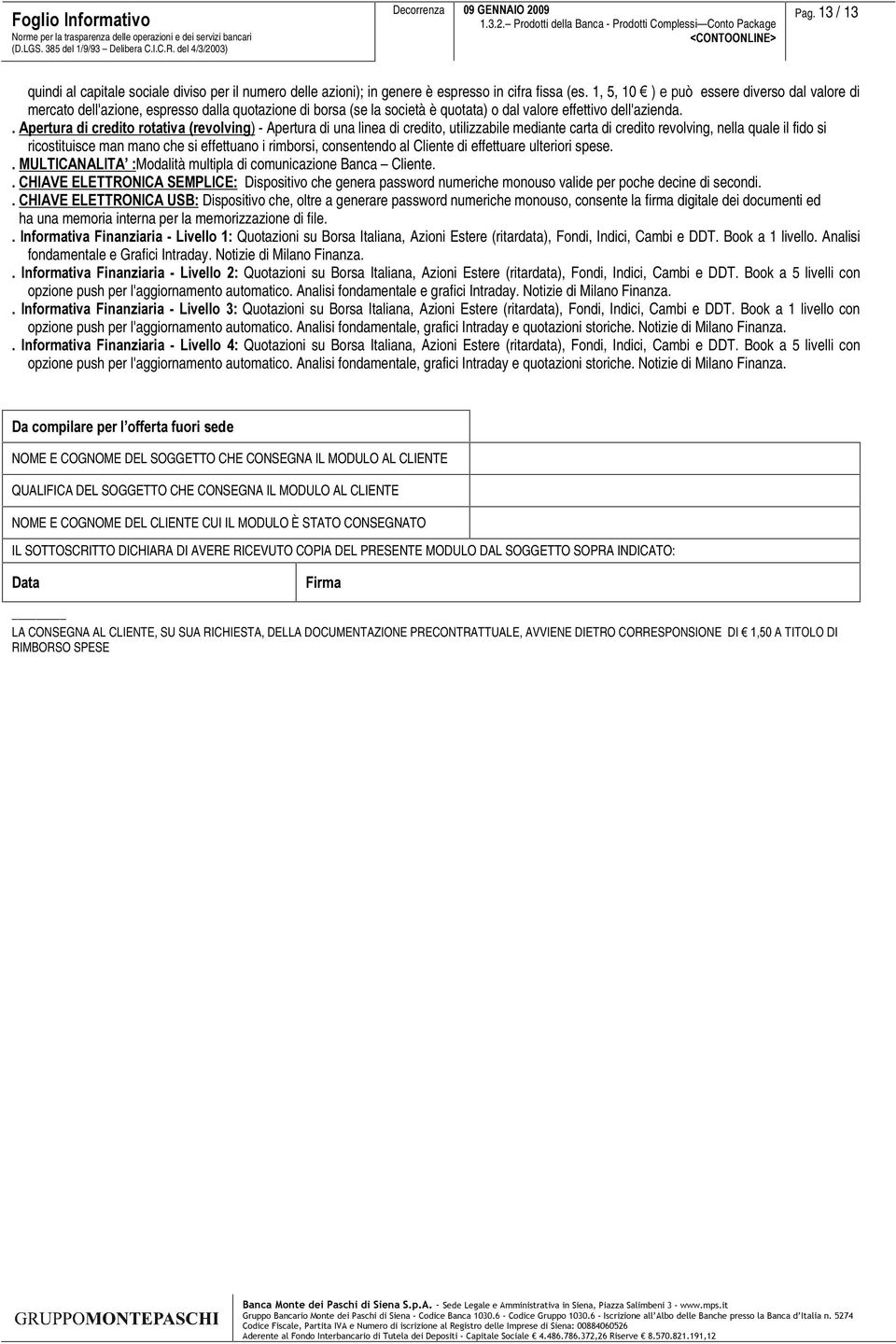 $SHUWXUDGLFUHGLWRURWDWLYDUHYROYLQJ) - Apertura di una linea di credito, utilizzabile mediante carta di credito revolving, nella quale il fido si ricostituisce man mano che si effettuano i rimborsi,