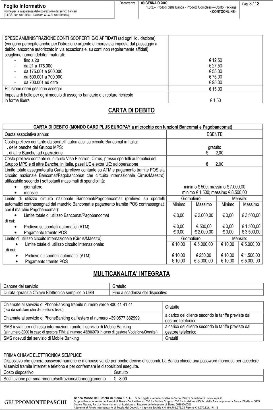 via eccezionale, su conti non regolarmente affidati) scaglione numeri debitori maturati: - fino a 20 - da 21 a 175.000 - da 175.001 a 500.000 - da 500.001 a 700.000 - da 700.