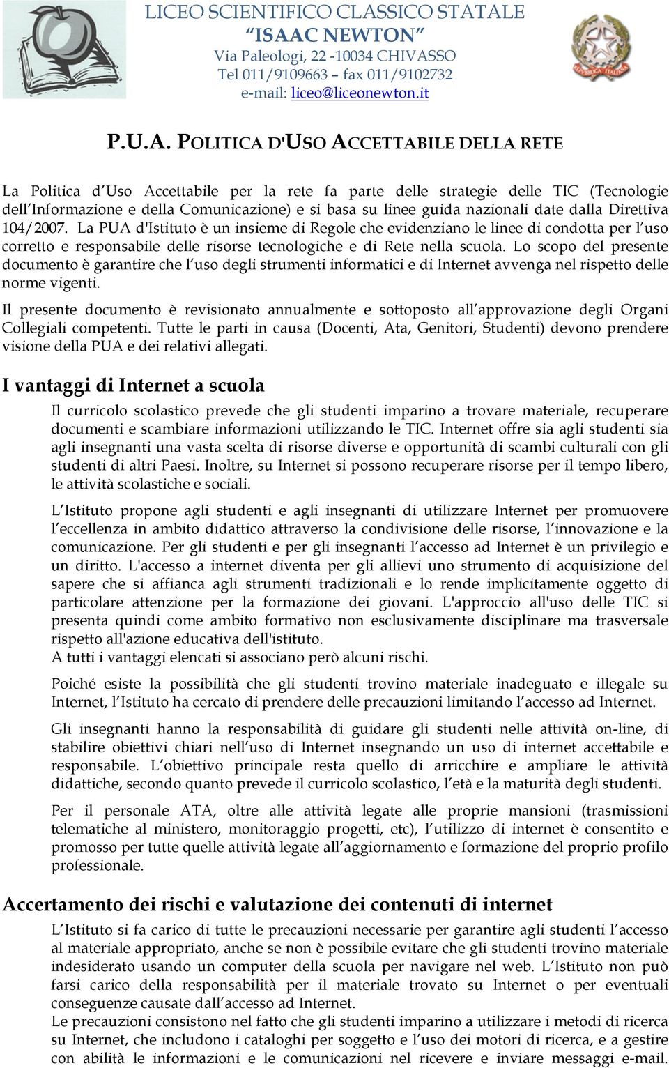 ALE ISAAC NEWTON Via Paleologi, 22-10034 CHIVASSO Tel 011/9109663 fax 011/9102732 e-mail: liceo@liceonewton.it P.U.A. POLITICA D'USO ACCETTABILE DELLA RETE La Politica d Uso Accettabile per la rete