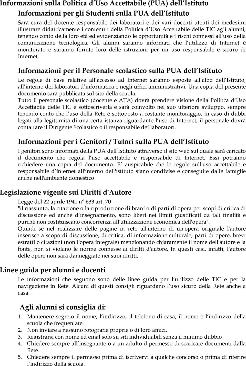 comunicazione tecnologica. Gli alunni saranno informati che l utilizzo di Internet è monitorato e saranno fornite loro delle istruzioni per un uso responsabile e sicuro di Internet.