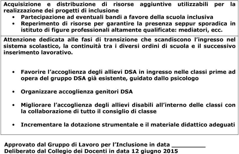 Attenzione dedicata alle fasi di transizione che scandisco l ingresso nel sistema scolastico, la continuità tra i diversi ordini di scuola e il successivo inserimento lavorativo.