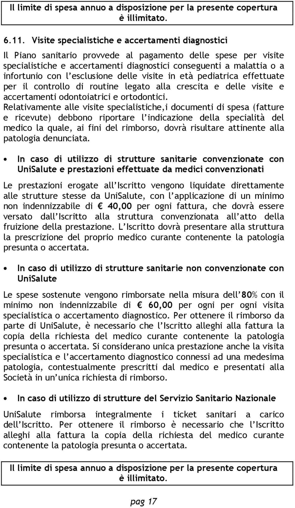 esclusione delle visite in età pediatrica effettuate per il controllo di routine legato alla crescita e delle visite e accertamenti odontoiatrici e ortodontici.