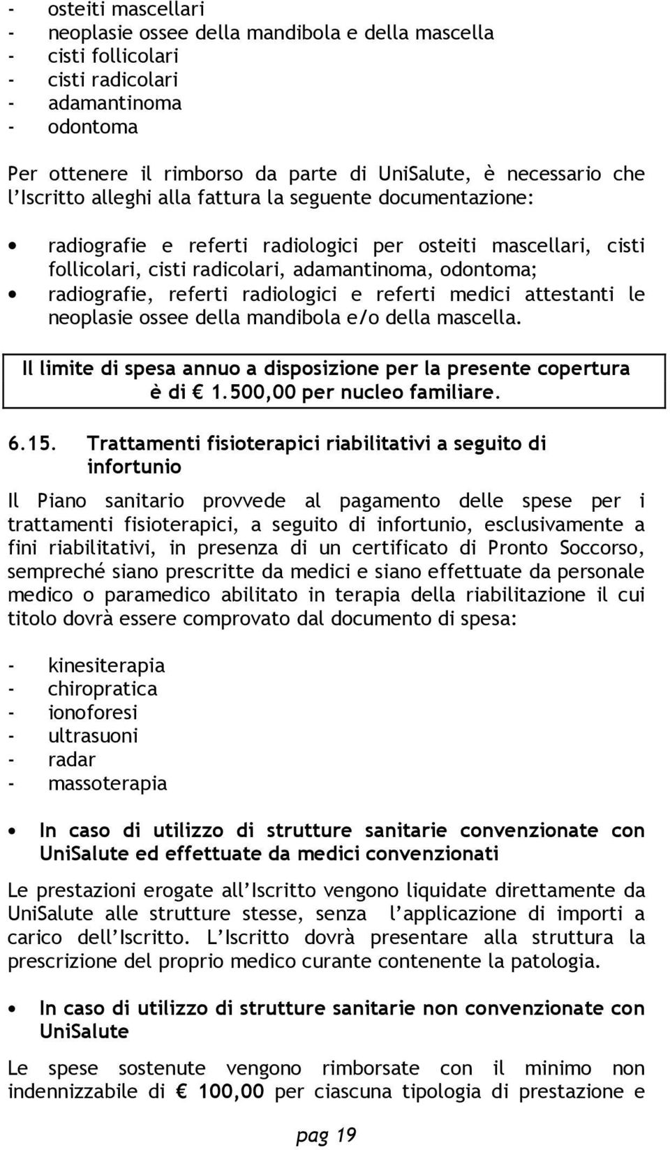 referti radiologici e referti medici attestanti le neoplasie ossee della mandibola e/o della mascella. Il limite di spesa annuo a disposizione per la presente copertura è di 1.