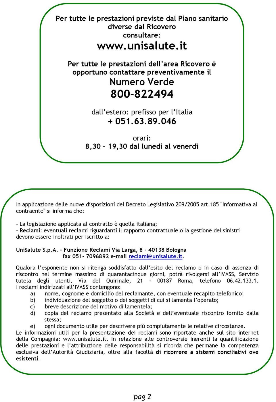 046 orari: 8,30 19,30 dal lunedì al venerdì In applicazione delle nuove disposizioni del Decreto Legislativo 209/2005 art.