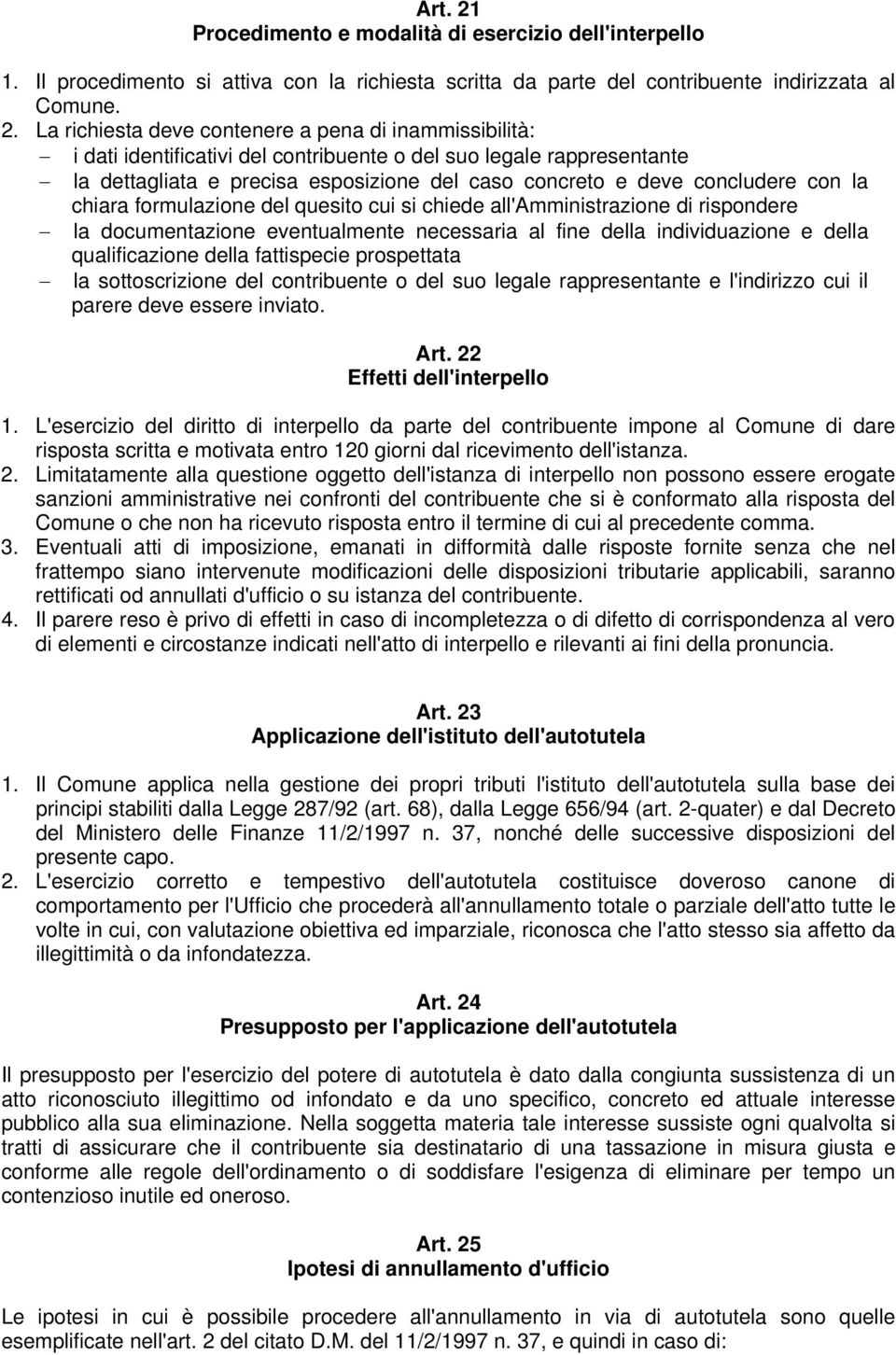 La richiesta deve contenere a pena di inammissibilità: i dati identificativi del contribuente o del suo legale rappresentante la dettagliata e precisa esposizione del caso concreto e deve concludere