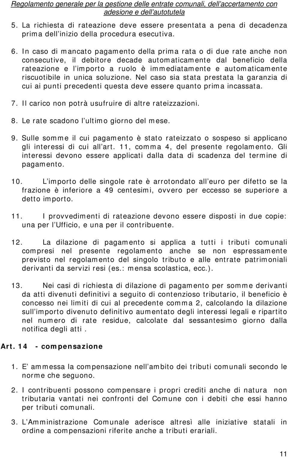 automaticamente riscuotibile in unica soluzione. Nel caso sia stata prestata la garanzia di cui ai punti precedenti questa deve essere quanto prima incassata. 7.