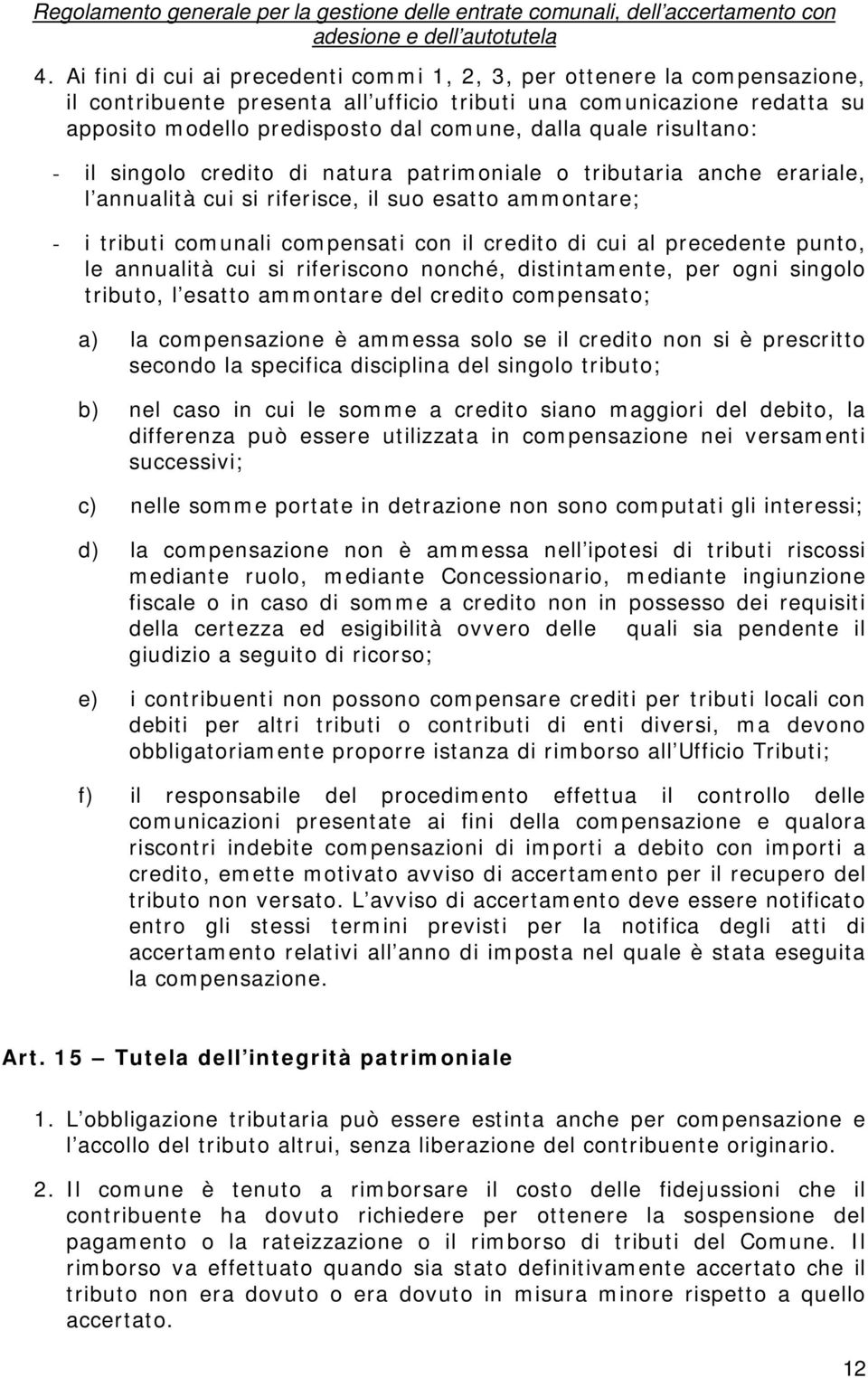 al precedente punto, le annualità cui si riferiscono nonché, distintamente, per ogni singolo tributo, l esatto ammontare del credito compensato; a) la compensazione è ammessa solo se il credito non