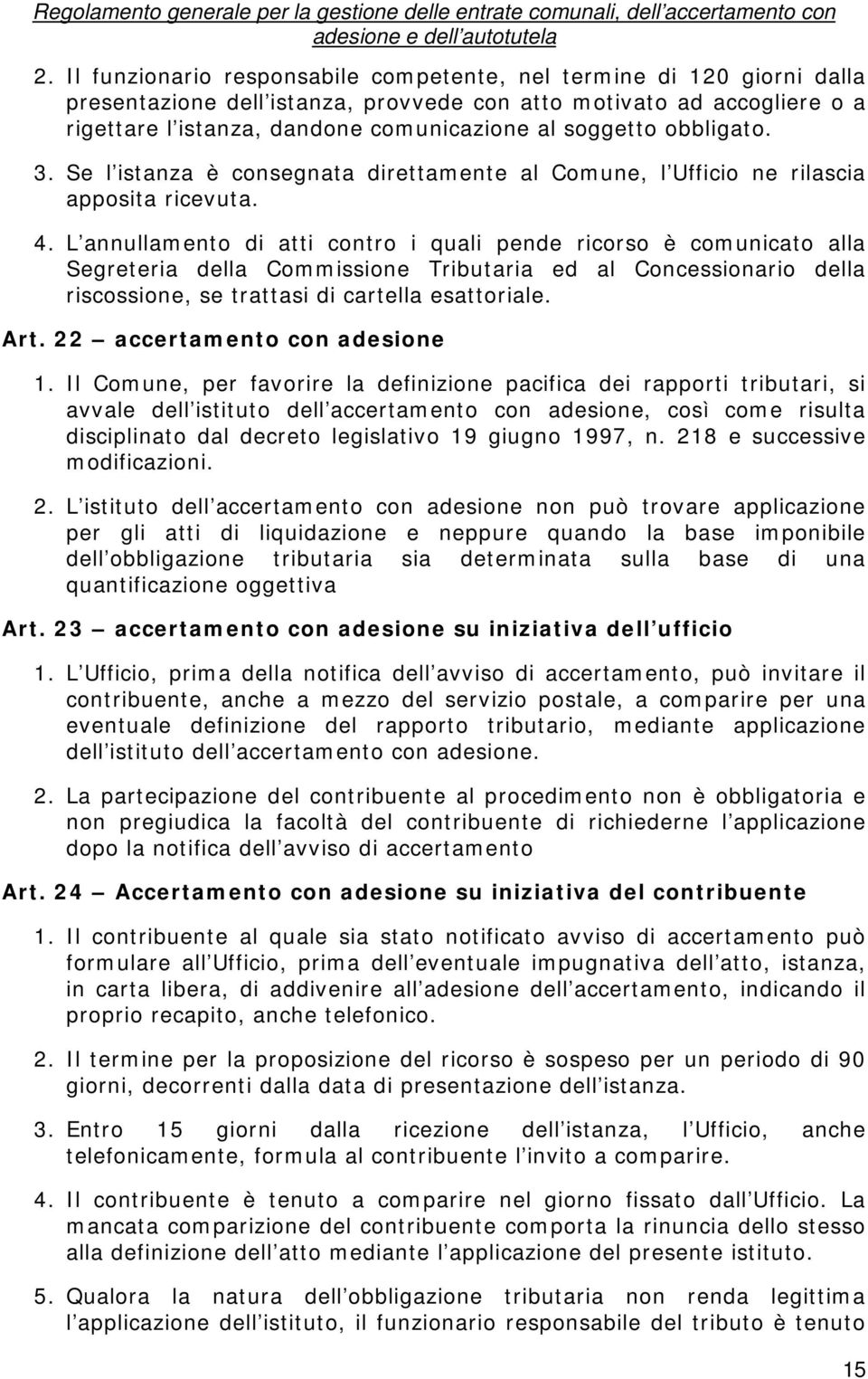 L annullamento di atti contro i quali pende ricorso è comunicato alla Segreteria della Commissione Tributaria ed al Concessionario della riscossione, se trattasi di cartella esattoriale. Art.