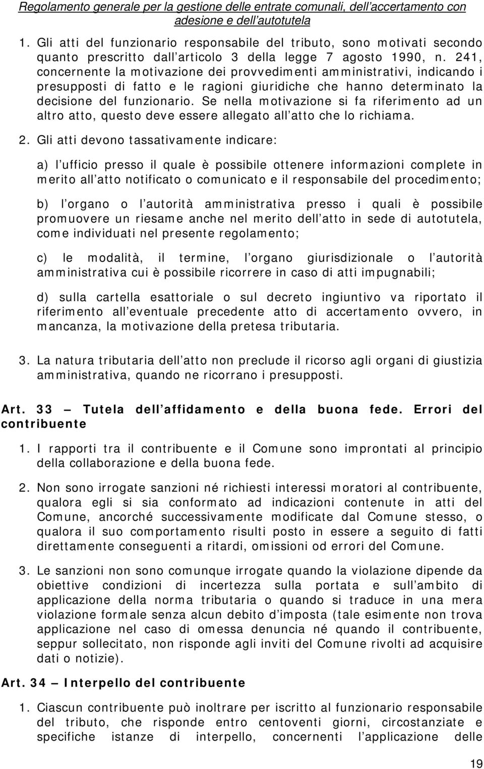 Se nella motivazione si fa riferimento ad un altro atto, questo deve essere allegato all atto che lo richiama. 2.