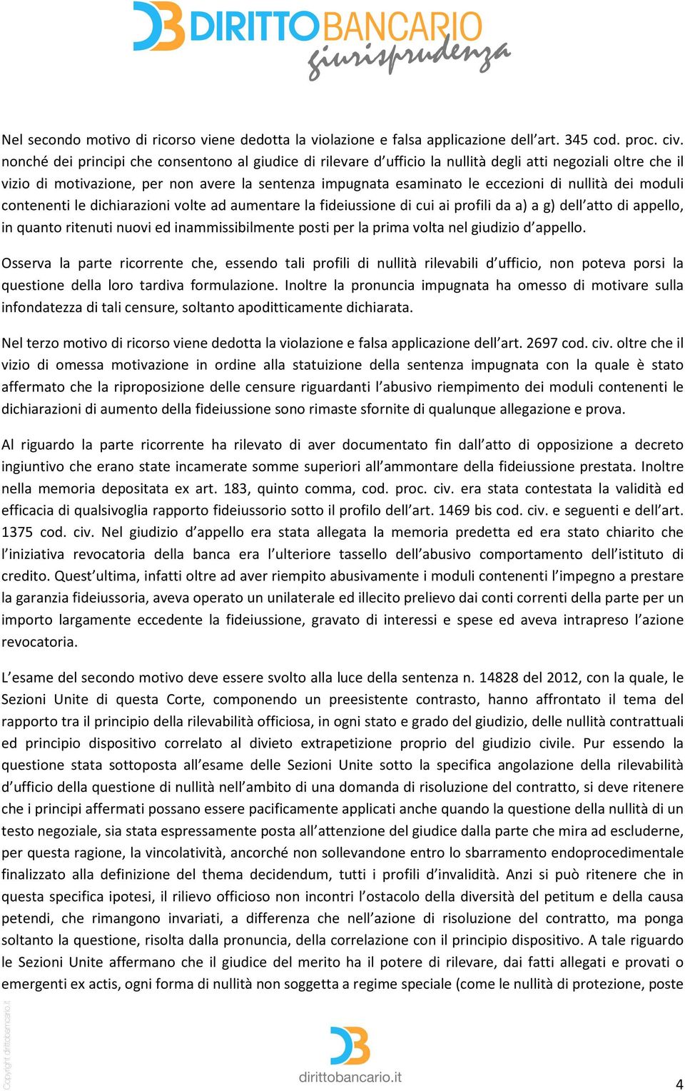 nullità dei moduli contenenti le dichiarazioni volte ad aumentare la fideiussione di cui ai profili da a) a g) dell atto di appello, in quanto ritenuti nuovi ed inammissibilmente posti per la prima