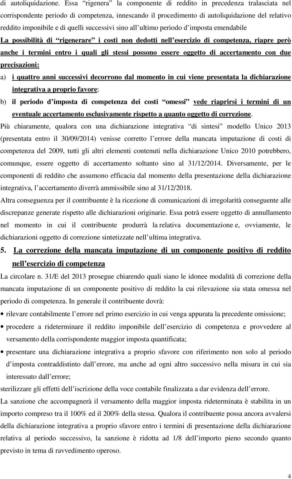 successivi sino all ultimo periodo d imposta emendabile La possibilità di rigenerare i costi non dedotti nell esercizio di competenza, riapre però anche i termini entro i quali gli stessi possono