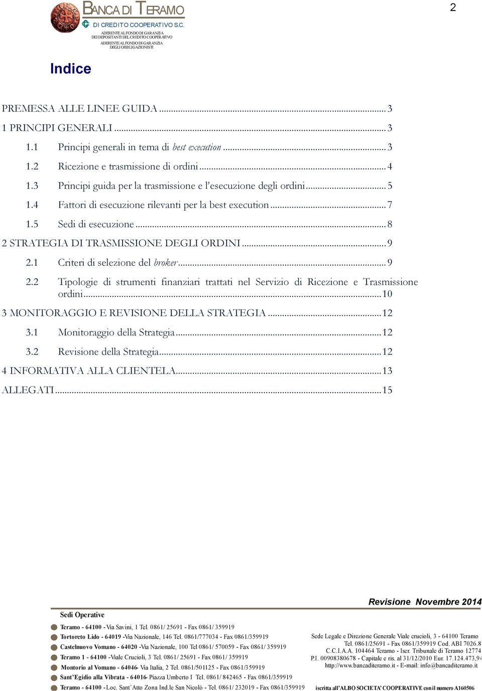 .. 8 2 SRAEGIA DI RASMISSIONE DEGLI ORDINI... 9 2.1 Criteri di selezione del broker... 9 2.2 ipologie di strumenti finanziari trattati nel Servizio di Ricezione e rasmissione ordini.