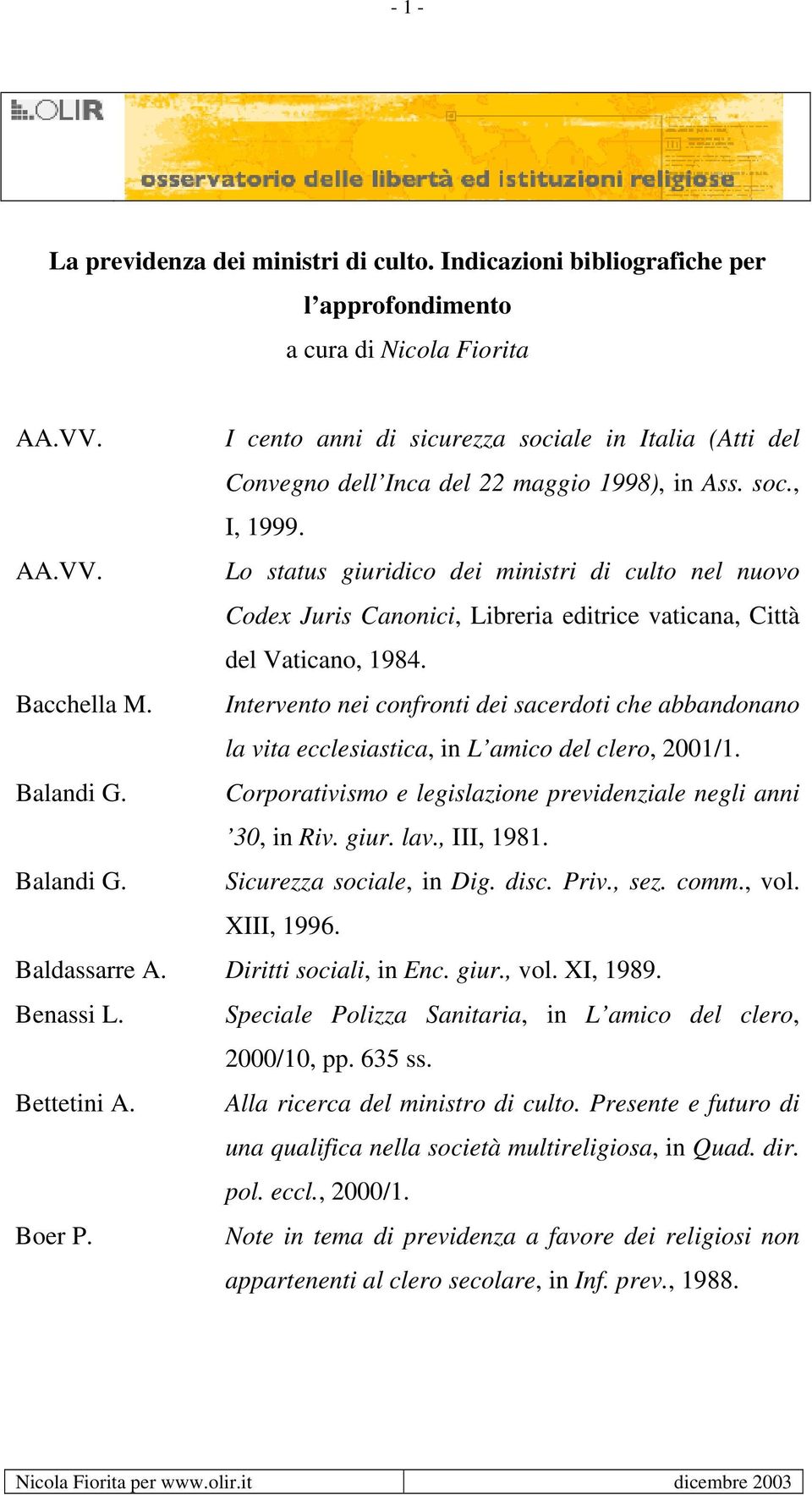 Lo status giuridico dei ministri di culto nel nuovo Codex Juris Canonici, Libreria editrice vaticana, Città del Vaticano, 1984. Bacchella M.