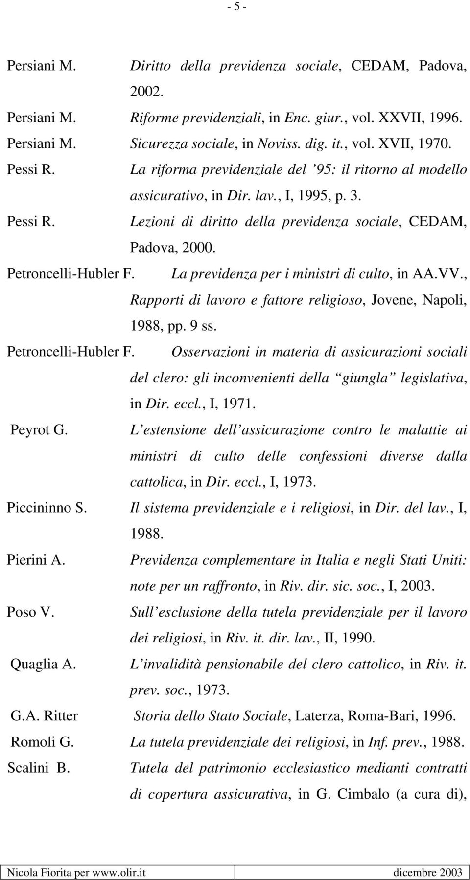 Petroncelli-Hubler F. La previdenza per i ministri di culto, in AA.VV., Rapporti di lavoro e fattore religioso, Jovene, Napoli, 1988, pp. 9 ss. Petroncelli-Hubler F.