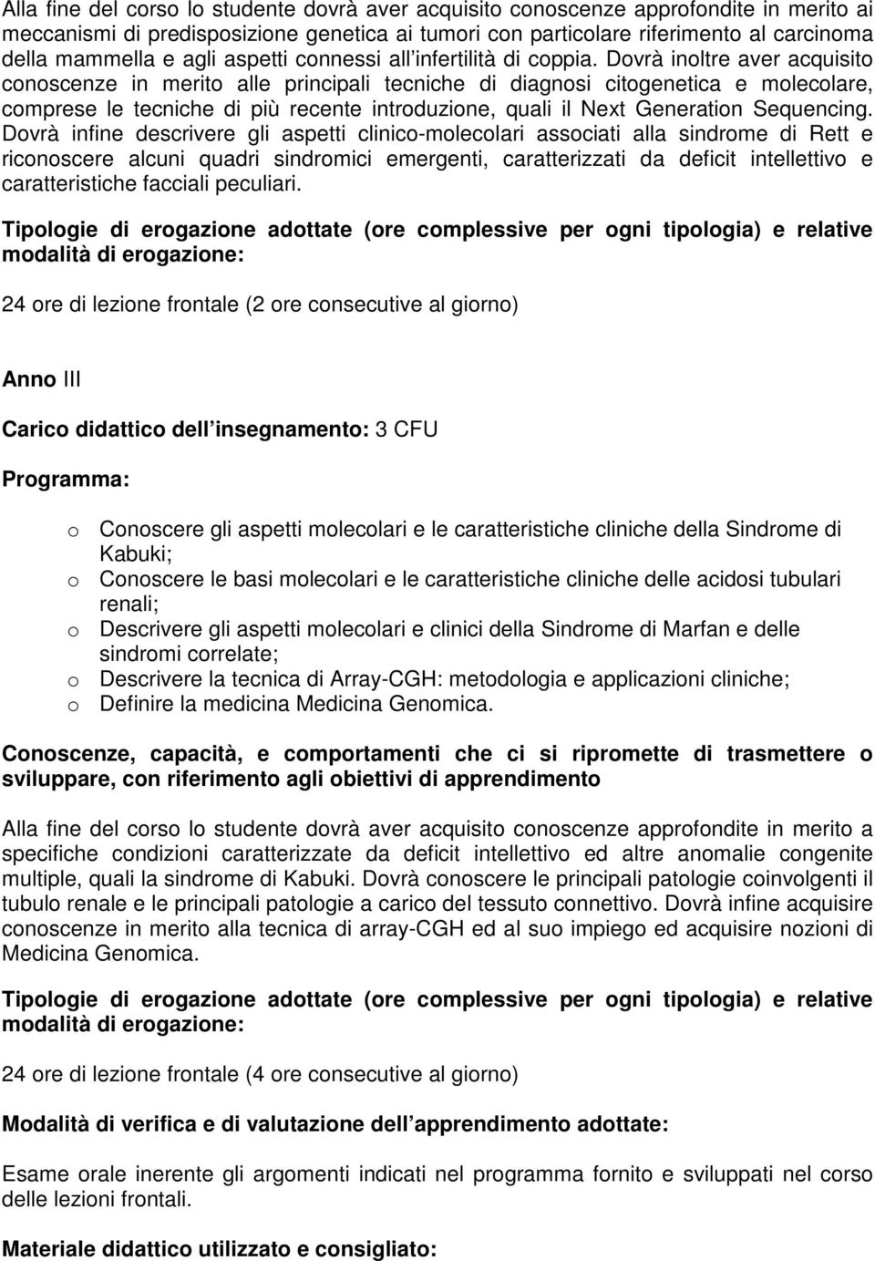 Dovrà inoltre aver acquisito conoscenze in merito alle principali tecniche di diagnosi citogenetica e molecolare, comprese le tecniche di più recente introduzione, quali il Next Generation Sequencing.